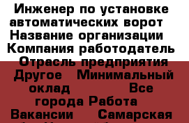 Инженер по установке автоматических ворот › Название организации ­ Компания-работодатель › Отрасль предприятия ­ Другое › Минимальный оклад ­ 40 000 - Все города Работа » Вакансии   . Самарская обл.,Новокуйбышевск г.